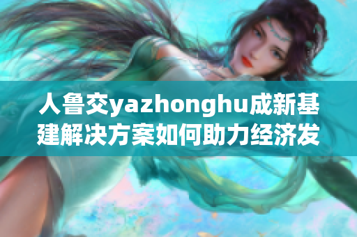 人鲁交yazhonghu成新基建解决方案如何助力经济发展