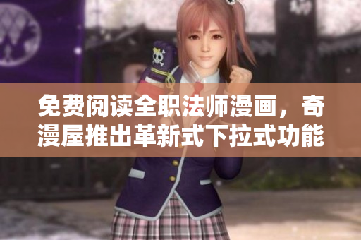 免费阅读全职法师漫画，奇漫屋推出革新式下拉式功能