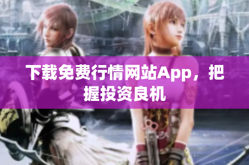 下载免费行情网站App，把握投资良机