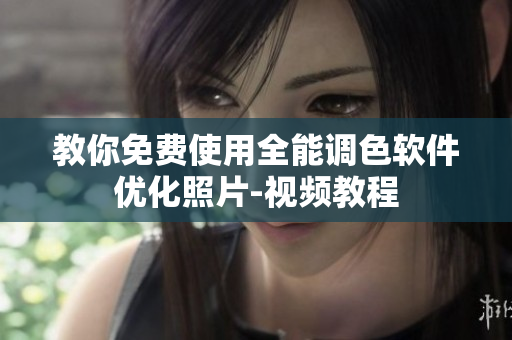 教你免费使用全能调色软件优化照片-视频教程