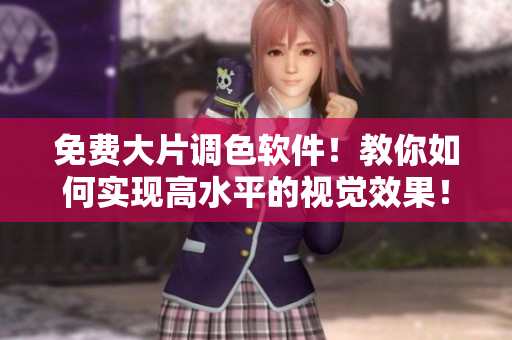 免费大片调色软件！教你如何实现高水平的视觉效果！