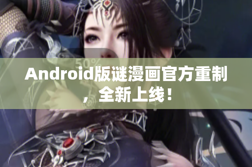 Android版谜漫画官方重制，全新上线！