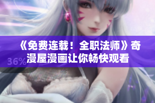 《免费连载！全职法师》奇漫屋漫画让你畅快观看