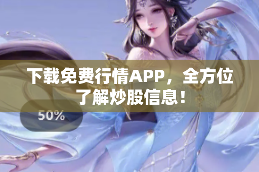 下载免费行情APP，全方位了解炒股信息！