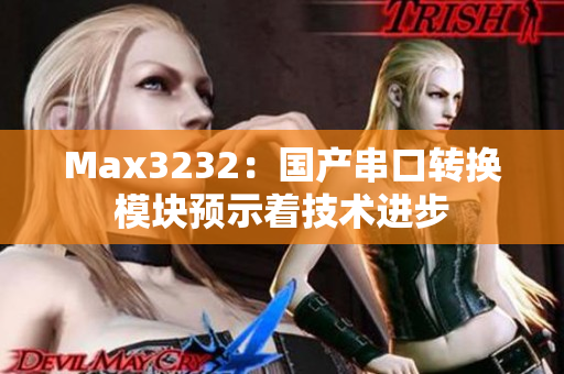 Max3232：国产串口转换模块预示着技术进步