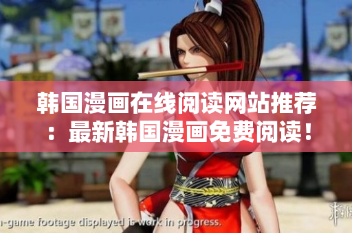 韩国漫画在线阅读网站推荐：最新韩国漫画免费阅读！