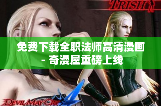 免费下载全职法师高清漫画 - 奇漫屋重磅上线