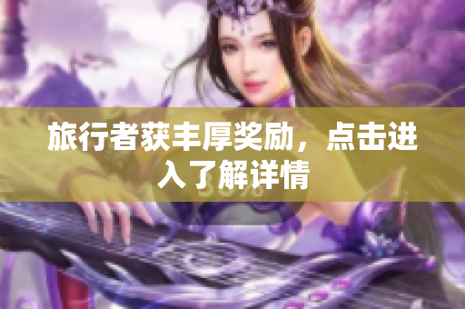 旅行者获丰厚奖励，点击进入了解详情