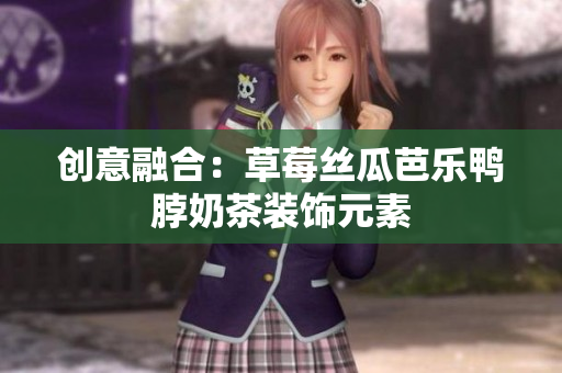 创意融合：草莓丝瓜芭乐鸭脖奶茶装饰元素
