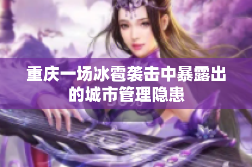 重庆一场冰雹袭击中暴露出的城市管理隐患