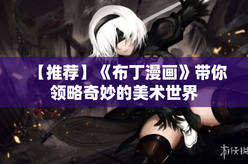 【推荐】《布丁漫画》带你领略奇妙的美术世界