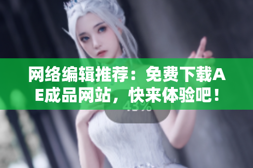网络编辑推荐：免费下载AE成品网站，快来体验吧！
