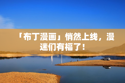 「布丁漫画」悄然上线，漫迷们有福了！