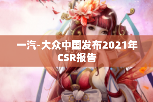 一汽-大众中国发布2021年CSR报告