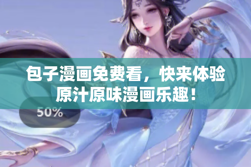 包子漫画免费看，快来体验原汁原味漫画乐趣！