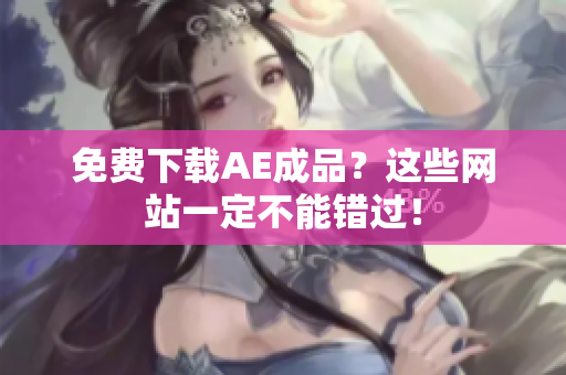免费下载AE成品？这些网站一定不能错过！
