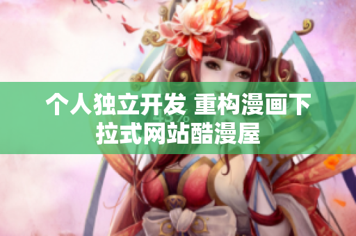 个人独立开发 重构漫画下拉式网站酷漫屋