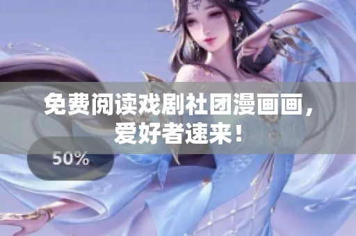免费阅读戏剧社团漫画画，爱好者速来！