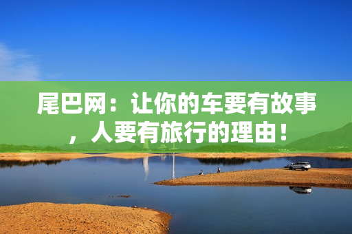 尾巴网：让你的车要有故事，人要有旅行的理由！