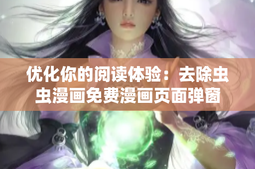 优化你的阅读体验：去除虫虫漫画免费漫画页面弹窗