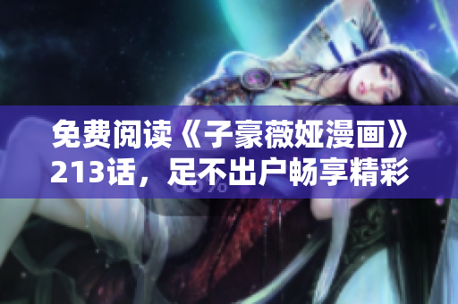 免费阅读《子豪薇娅漫画》213话，足不出户畅享精彩！