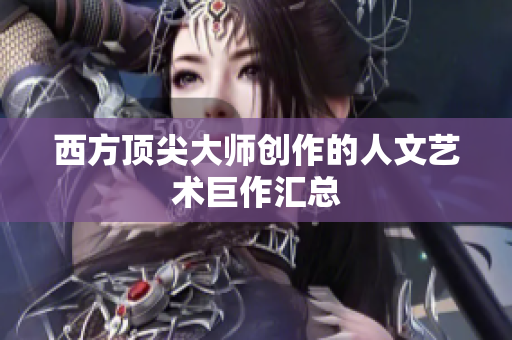 西方顶尖大师创作的人文艺术巨作汇总