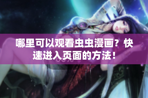 哪里可以观看虫虫漫画？快速进入页面的方法！