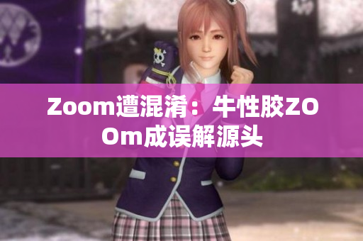 Zoom遭混淆：牛性胶ZOOm成误解源头