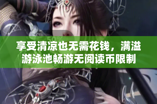 享受清凉也无需花钱，满溢游泳池畅游无阅读币限制
