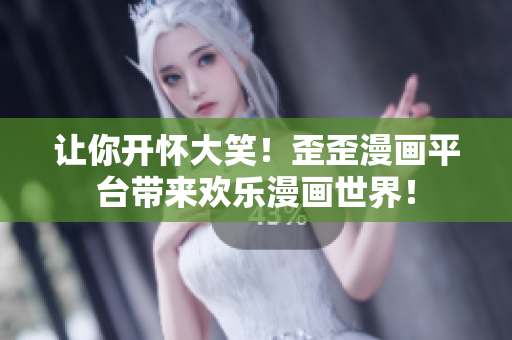 让你开怀大笑！歪歪漫画平台带来欢乐漫画世界！
