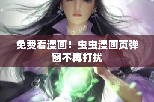 免费看漫画！虫虫漫画页弹窗不再打扰
