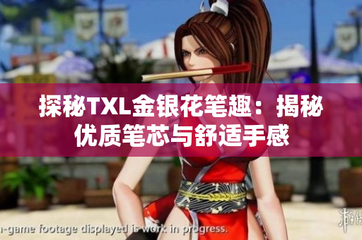 探秘TXL金银花笔趣：揭秘优质笔芯与舒适手感