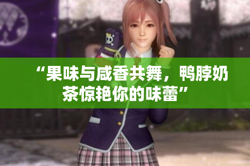 “果味与咸香共舞，鸭脖奶茶惊艳你的味蕾”