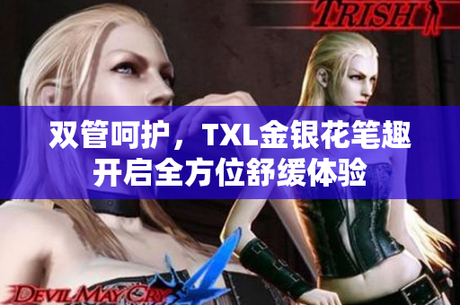 双管呵护，TXL金银花笔趣开启全方位舒缓体验