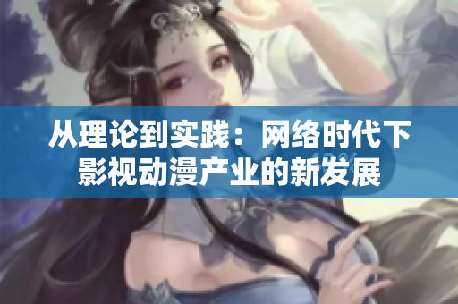 从理论到实践：网络时代下影视动漫产业的新发展