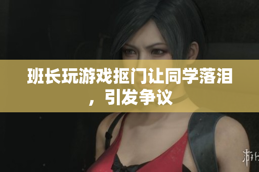 班长玩游戏抠门让同学落泪，引发争议