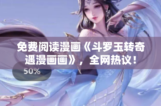 免费阅读漫画《斗罗玉转奇遇漫画画》，全网热议！