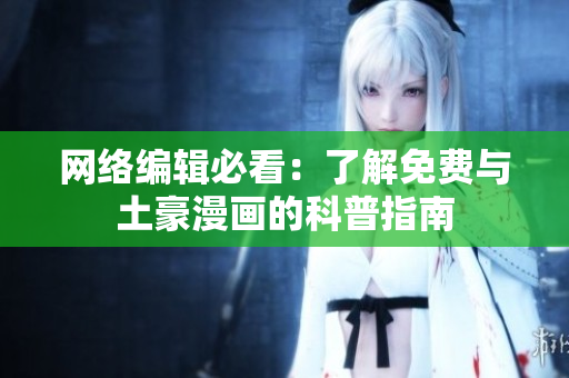 网络编辑必看：了解免费与土豪漫画的科普指南