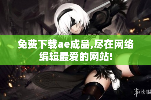 免费下载ae成品,尽在网络编辑最爱的网站!