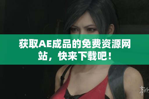 获取AE成品的免费资源网站，快来下载吧！