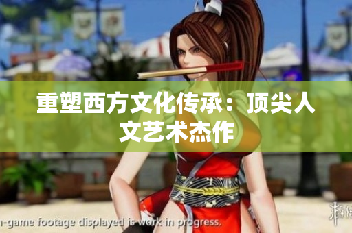 重塑西方文化传承：顶尖人文艺术杰作