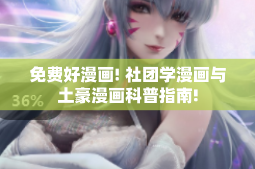 免费好漫画! 社团学漫画与土豪漫画科普指南!