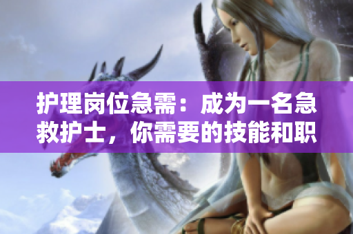 护理岗位急需：成为一名急救护士，你需要的技能和职责