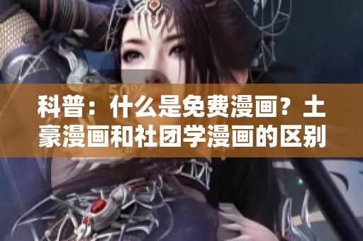 科普：什么是免费漫画？土豪漫画和社团学漫画的区别是什么？