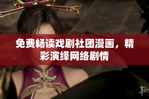 免费畅读戏剧社团漫画，精彩演绎网络剧情