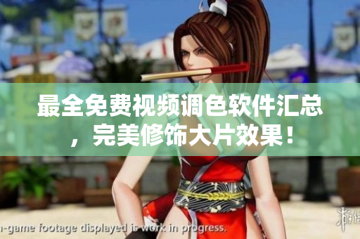 最全免费视频调色软件汇总，完美修饰大片效果！