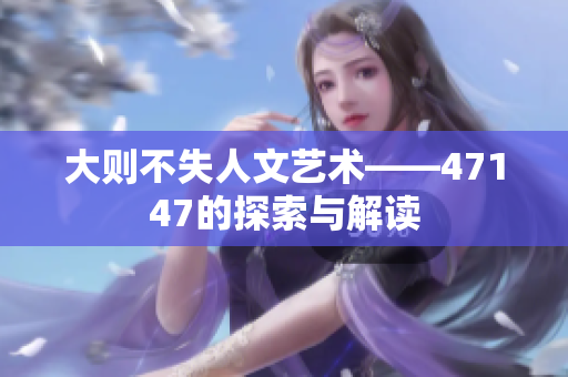 大则不失人文艺术——47147的探索与解读