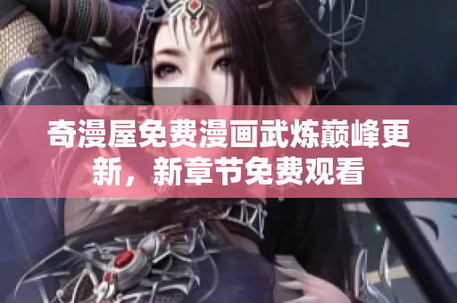 奇漫屋免费漫画武炼巅峰更新，新章节免费观看