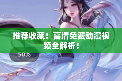 推荐收藏！高清免费动漫视频全解析！