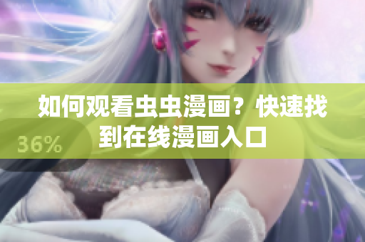 如何观看虫虫漫画？快速找到在线漫画入口